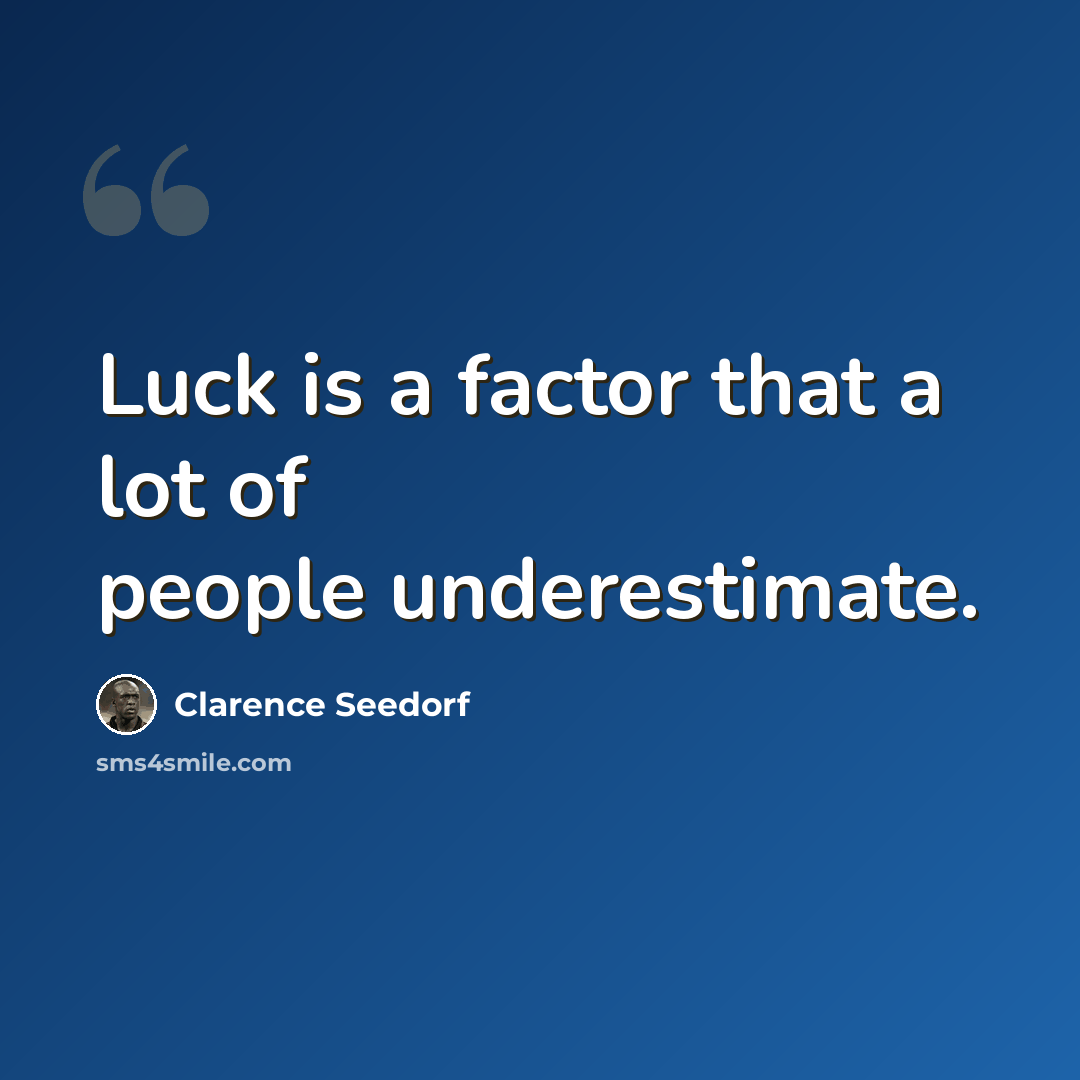 “Luck is a factor that a lot of people underestimate.” quote by Clarence Seedorf