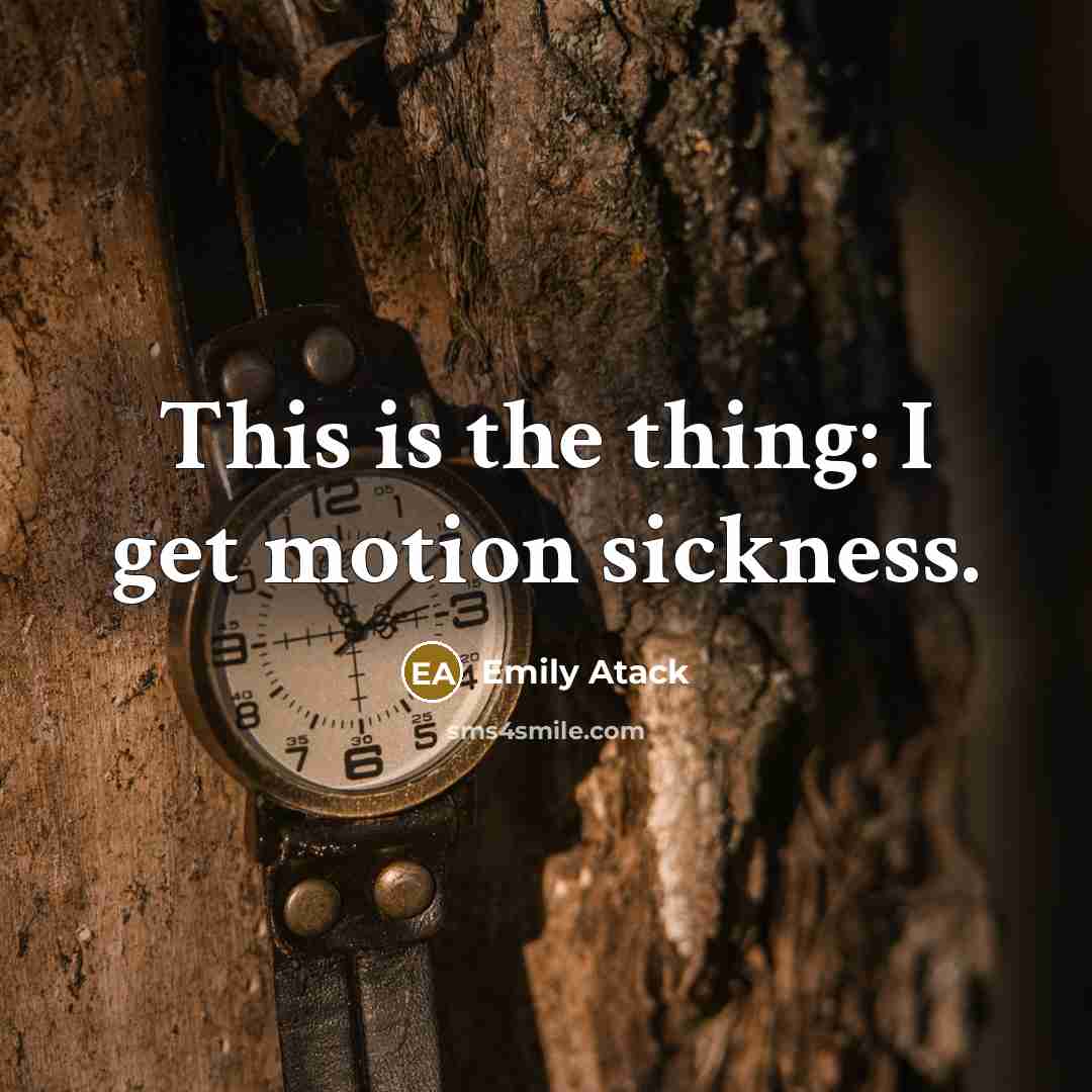 “This is the thing: I get motion sickness.” quote by Emily Atack