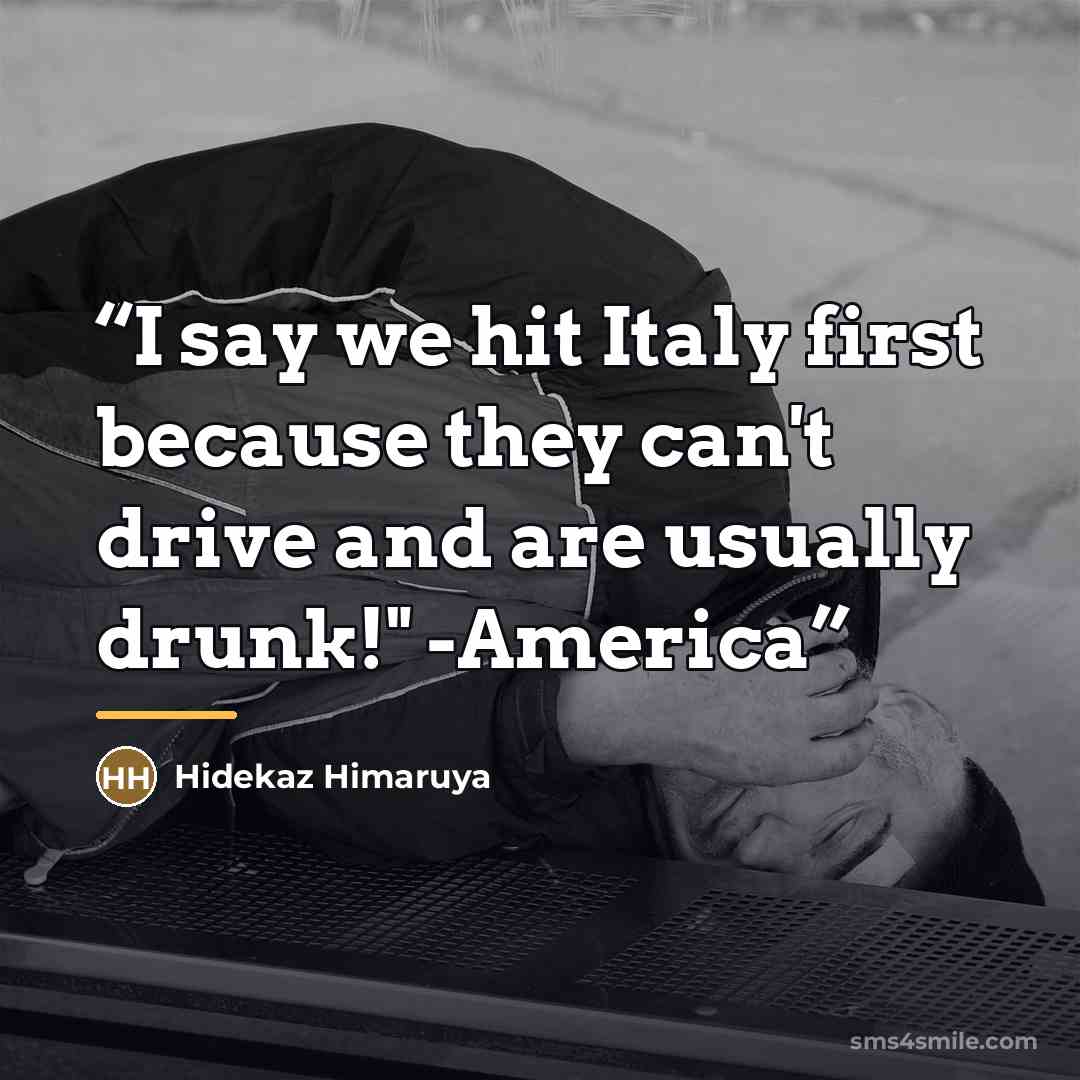“I say we hit Italy first because they can't drive and are usually drunk!" -America” quote by Hidekaz Himaruya