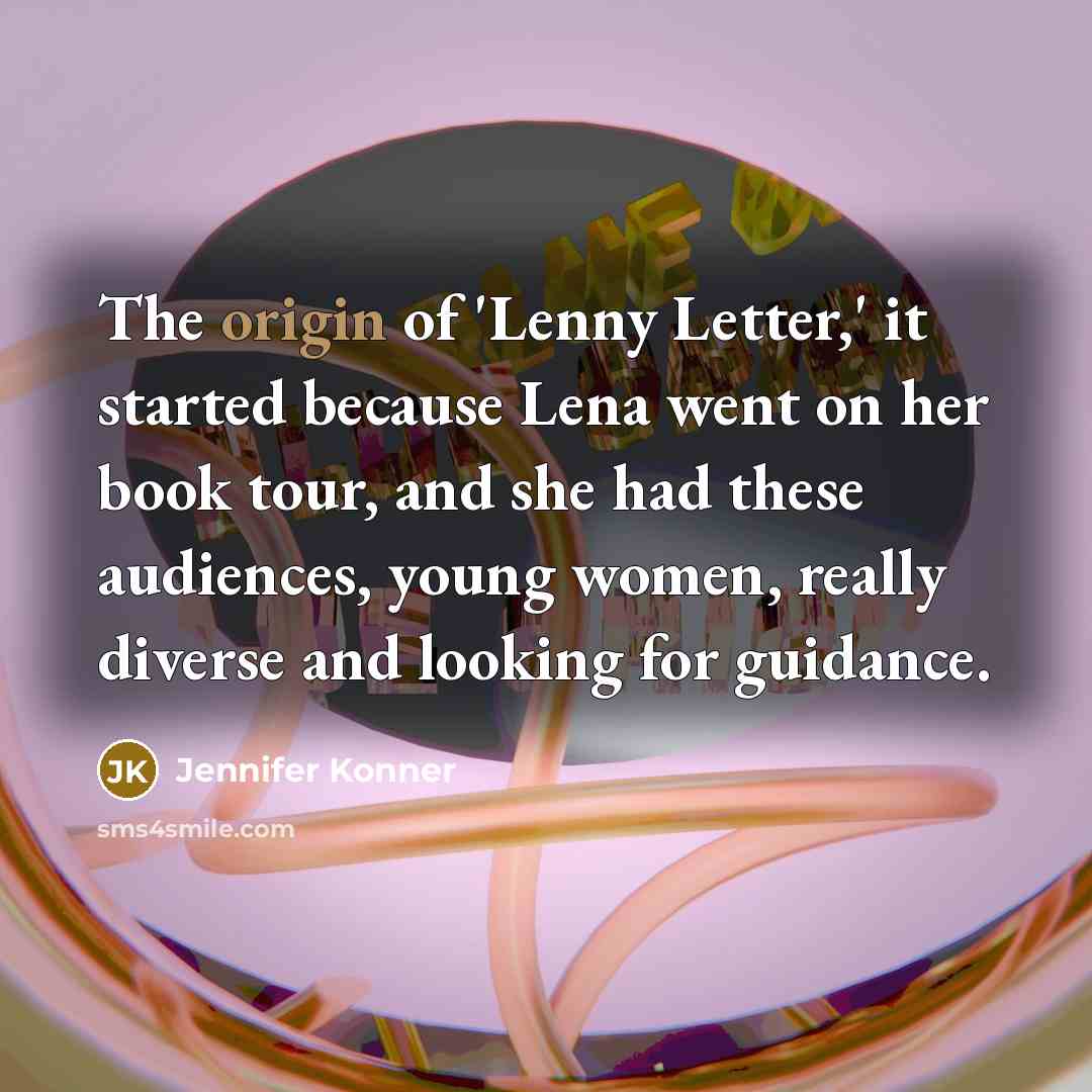 “The origin of 'Lenny Letter,' it started because Lena went on her book tour, and she had these audiences, young women, really diverse and looking for guidance.” quote by Jennifer Konner