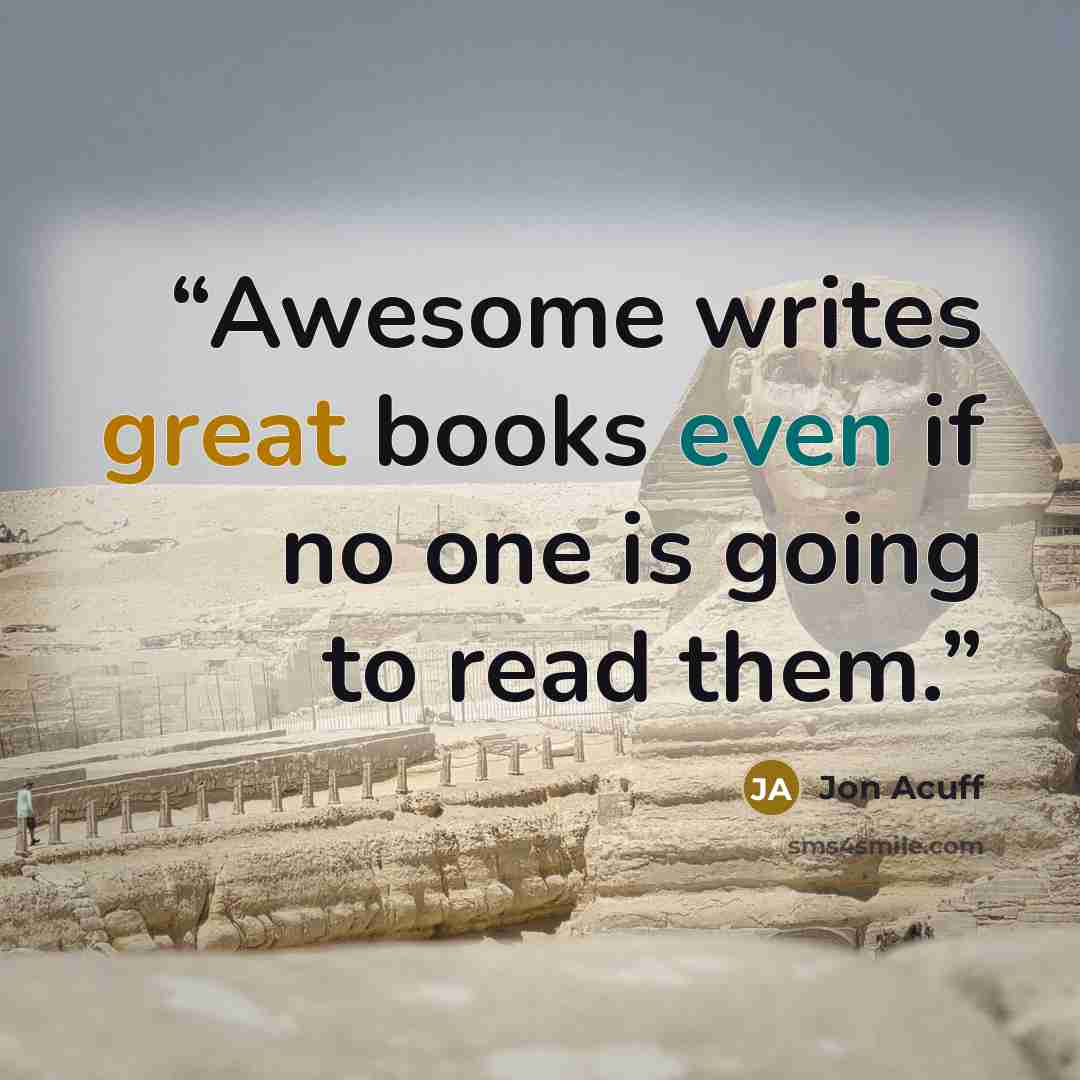 “Awesome writes great books even if no one is going to read them.” quote by Jon Acuff