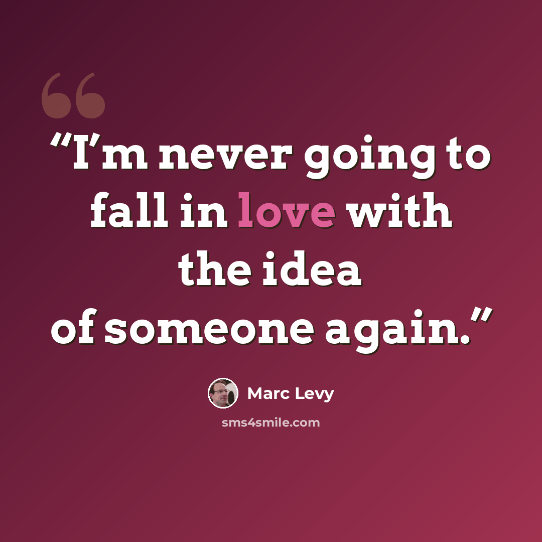 “I’m never going to fall in love with the idea of someone again.” quote by Marc Levy