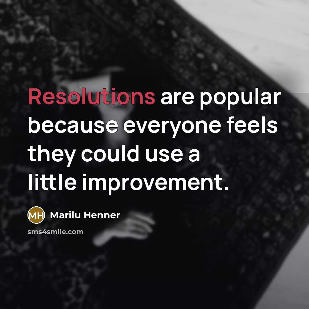 “Resolutions are popular because everyone feels they could use a little improvement.” quote by Marilu Henner