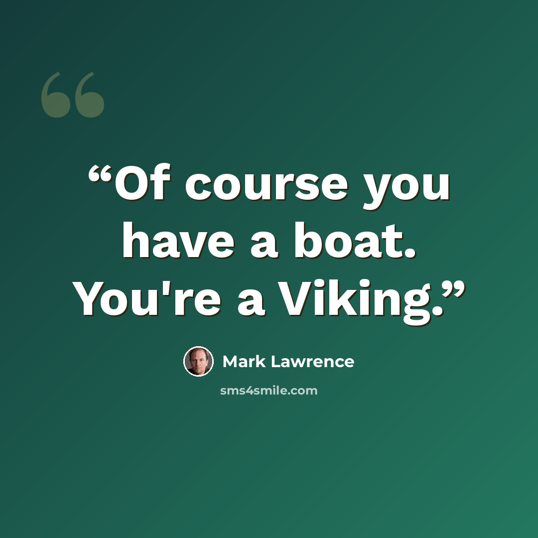 “Of course you have a boat. You're a Viking.” quote by Mark Lawrence