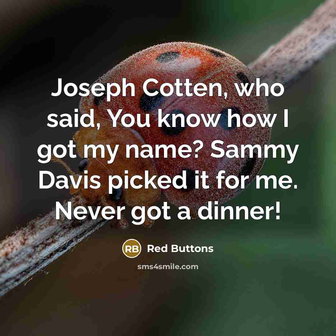 “Joseph Cotten, who said, You know how I got my name? Sammy Davis picked it for me. Never got a dinner!” quote by Red Buttons