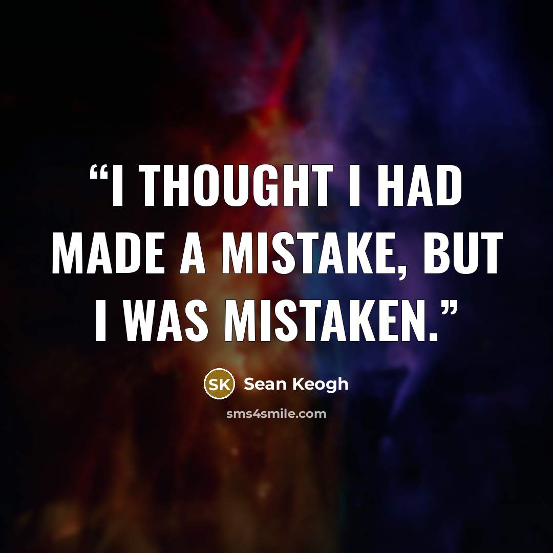 “I thought I had made a mistake, but I was mistaken.” quote by Sean Keogh