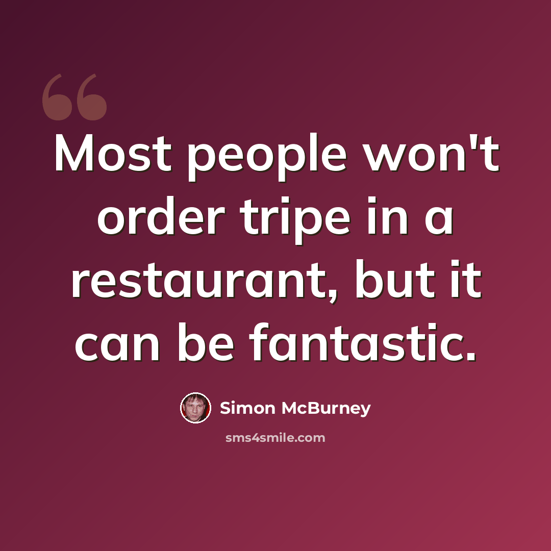 “Most people won't order tripe in a restaurant, but it can be fantastic.” quote by Simon McBurney