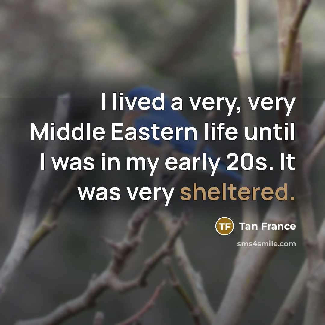 “I lived a very, very Middle Eastern life until I was in my early 20s. It was very sheltered.” quote by Tan France