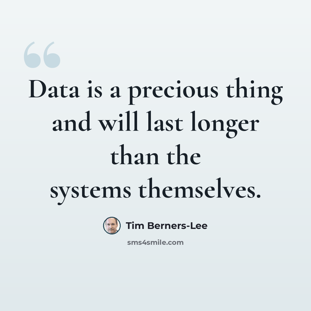 “Data is a precious thing and will last longer than the systems themselves.” quote by Tim Berners-Lee