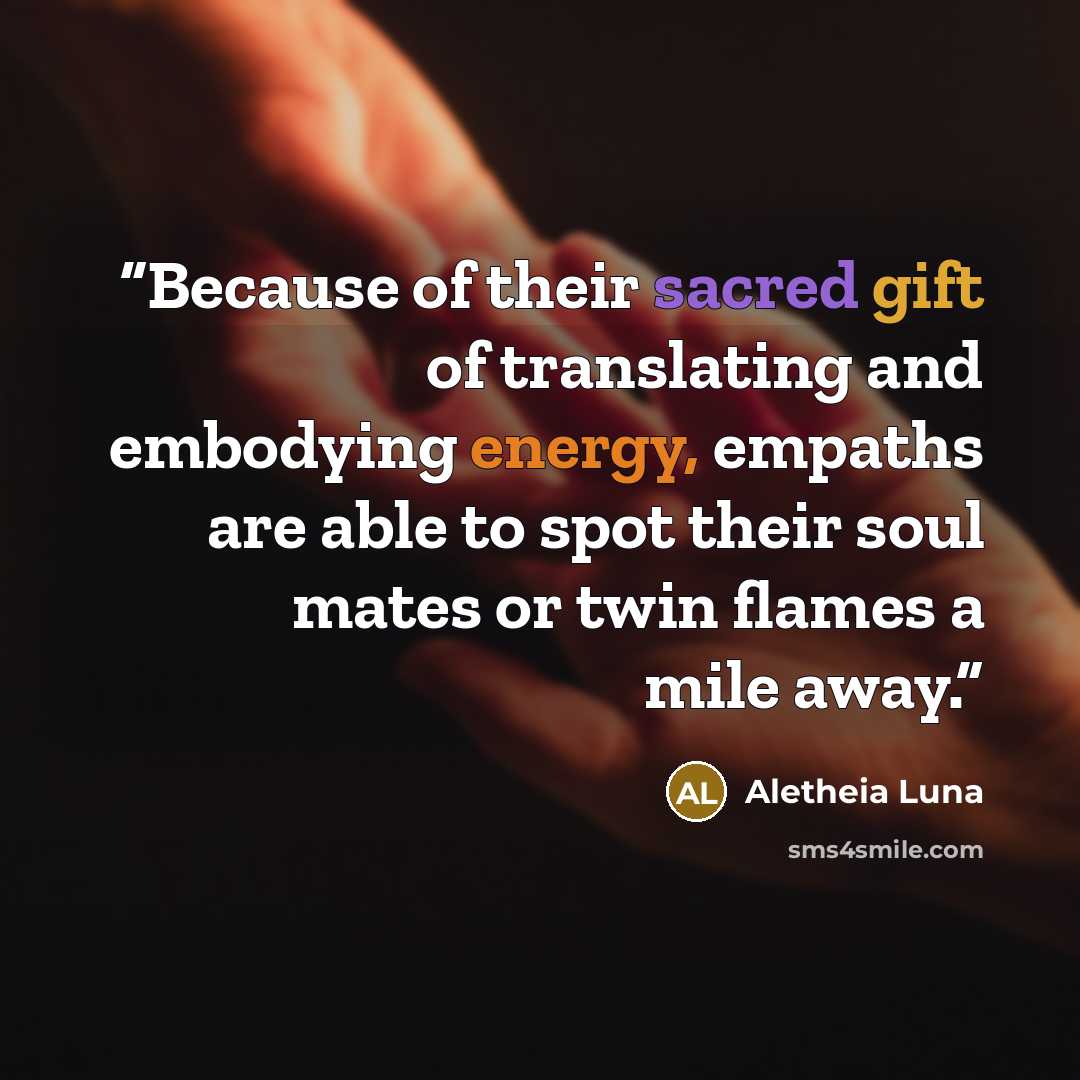 “Because of their sacred gift of translating and embodying energy, empaths are able to spot their soul mates or twin flames a mile away.” quote by Aletheia Luna