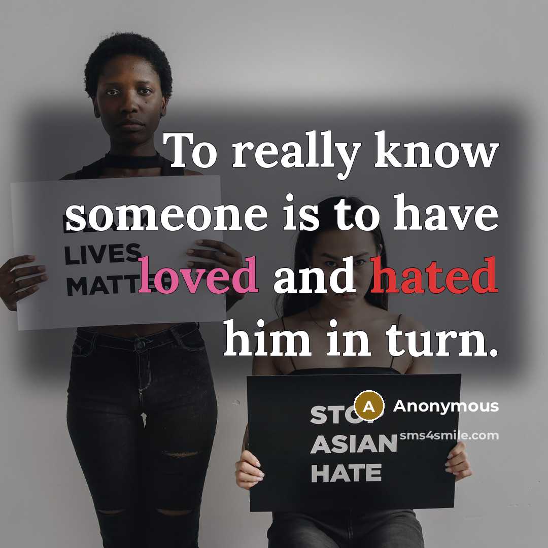 “To really know someone is to have loved and hated him in turn.” quote by Anonymous