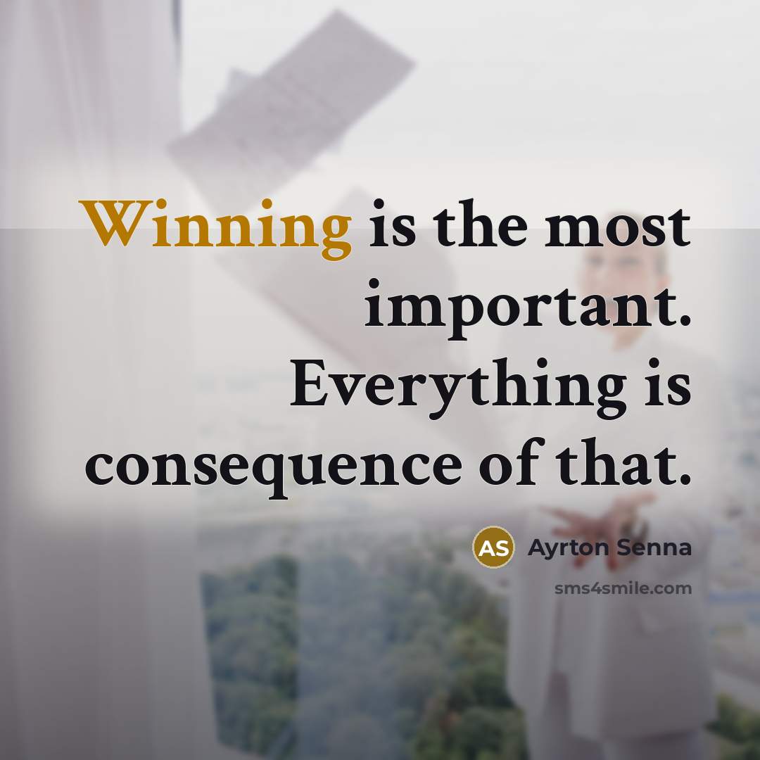 “Winning is the most important. Everything is consequence of that.” quote by Ayrton Senna