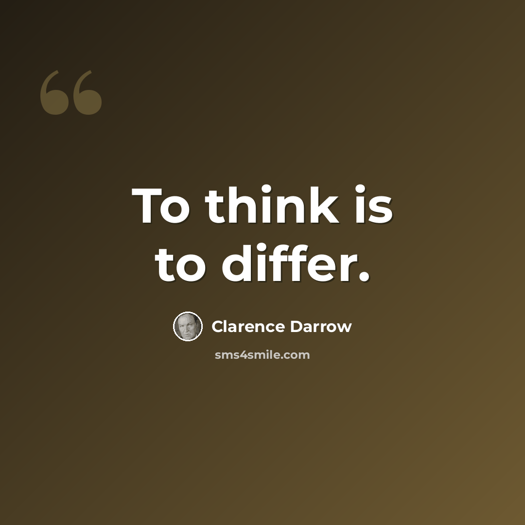 “To think is to differ.” quote by Clarence Darrow