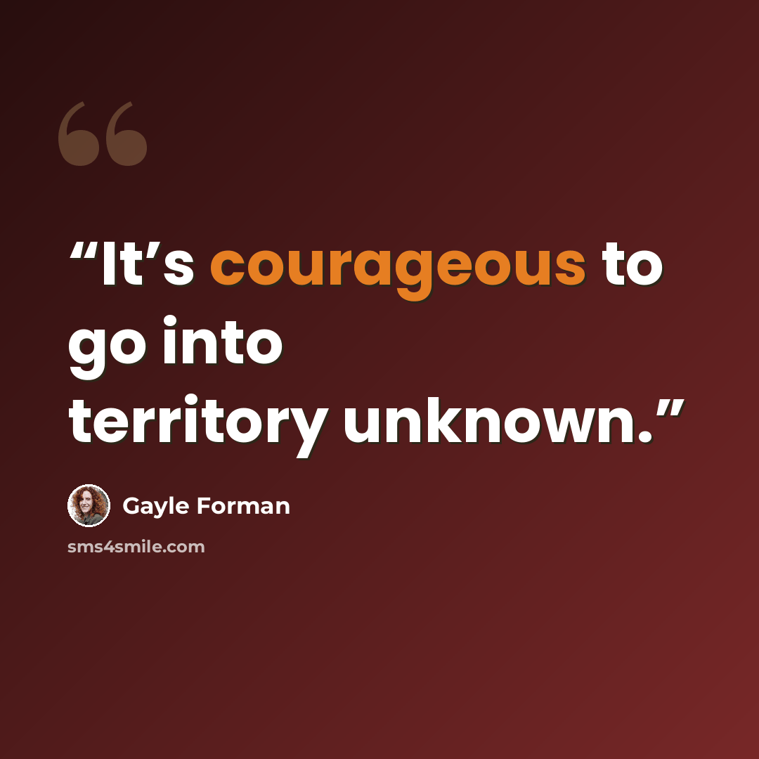 “It’s courageous to go into territory unknown.” quote by Gayle Forman