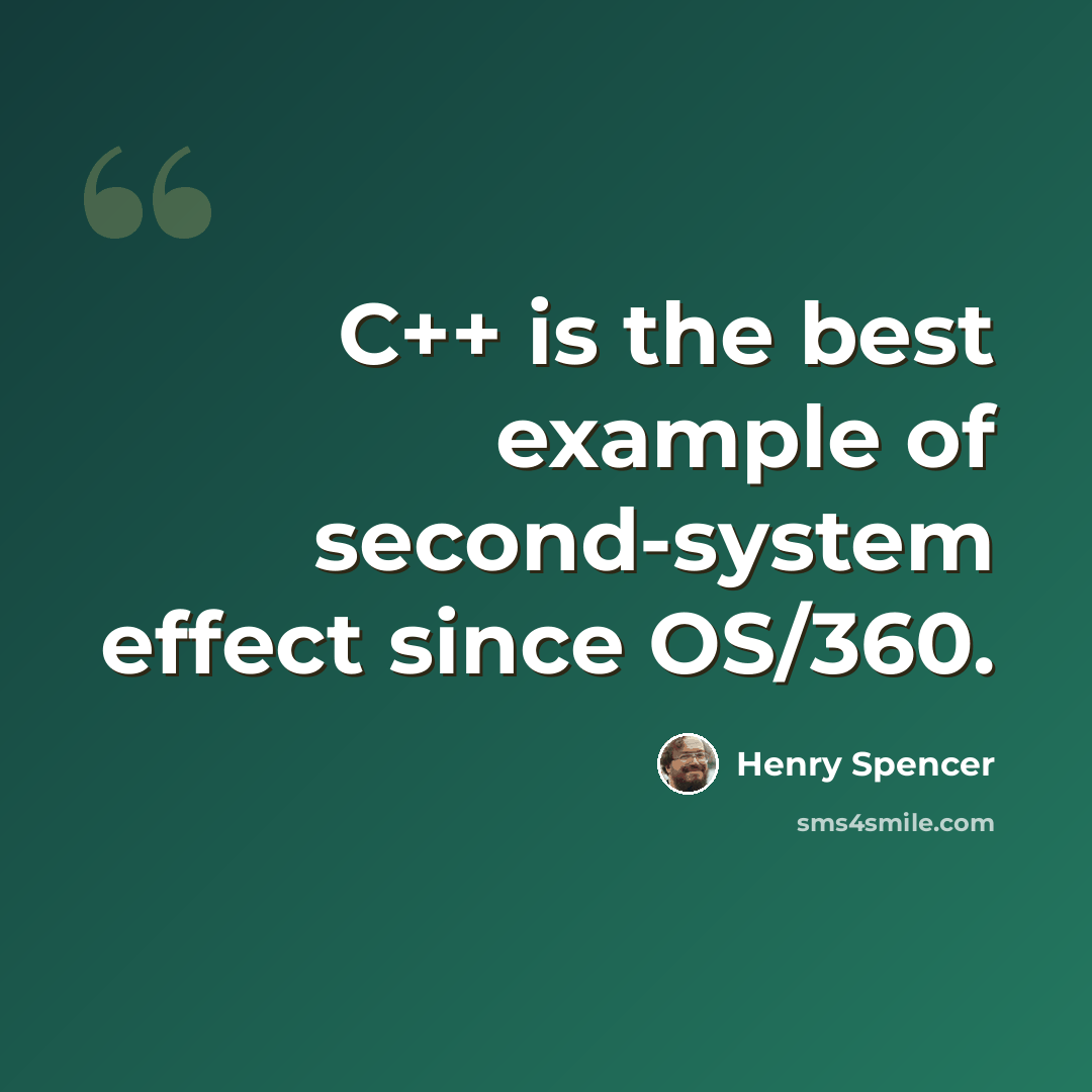 “C++ is the best example of second-system effect since OS/360.” quote by Henry Spencer