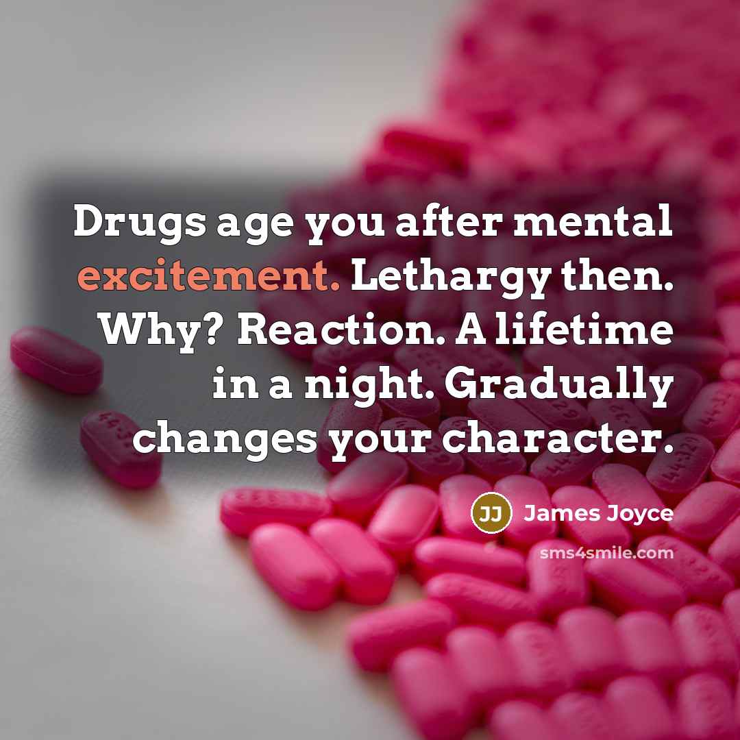 “Drugs age you after mental excitement. Lethargy then. Why? Reaction. A lifetime in a night. Gradually changes your character.” quote by James Joyce