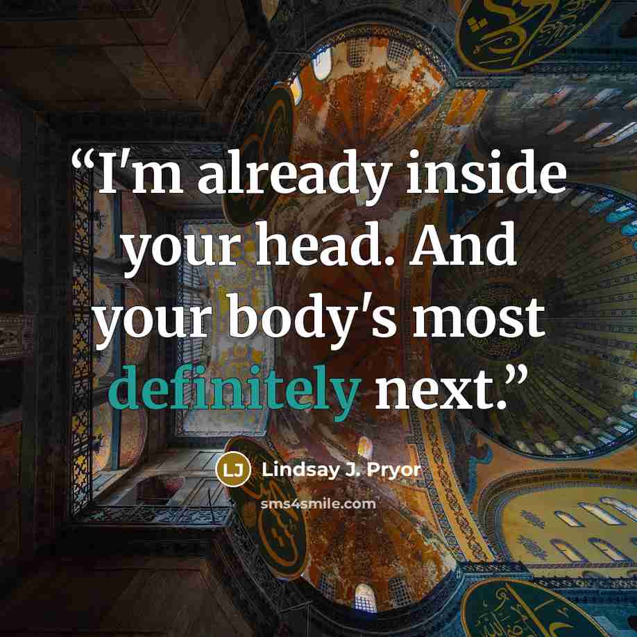 “I'm already inside your head. And your body's most definitely next.” quote by Lindsay J. Pryor