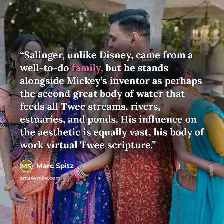“Salinger, unlike Disney, came from a well-to-do family, but he stands alongside Mickey’s inventor as perhaps the second great body of water that feeds all Twee streams, rivers, estuaries, and ponds. His influence on the aesthetic is equally vast, his body of work virtual Twee scripture.” quote by Marc Spitz