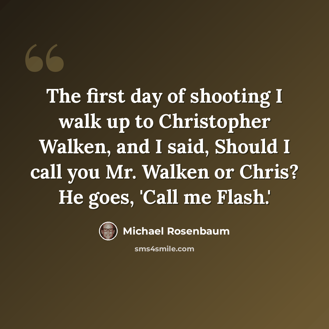 “The first day of shooting I walk up to Christopher Walken, and I said, Should I call you Mr. Walken or Chris? He goes, 'Call me Flash.'” quote by Michael Rosenbaum