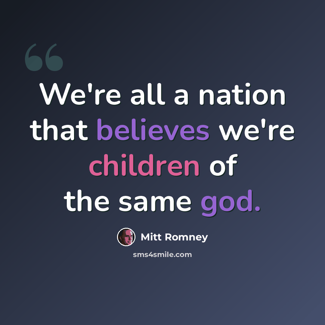“We're all a nation that believes we're children of the same god.” quote by Mitt Romney
