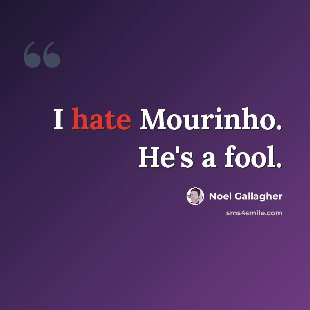 “I hate Mourinho. He's a fool.” quote by Noel Gallagher