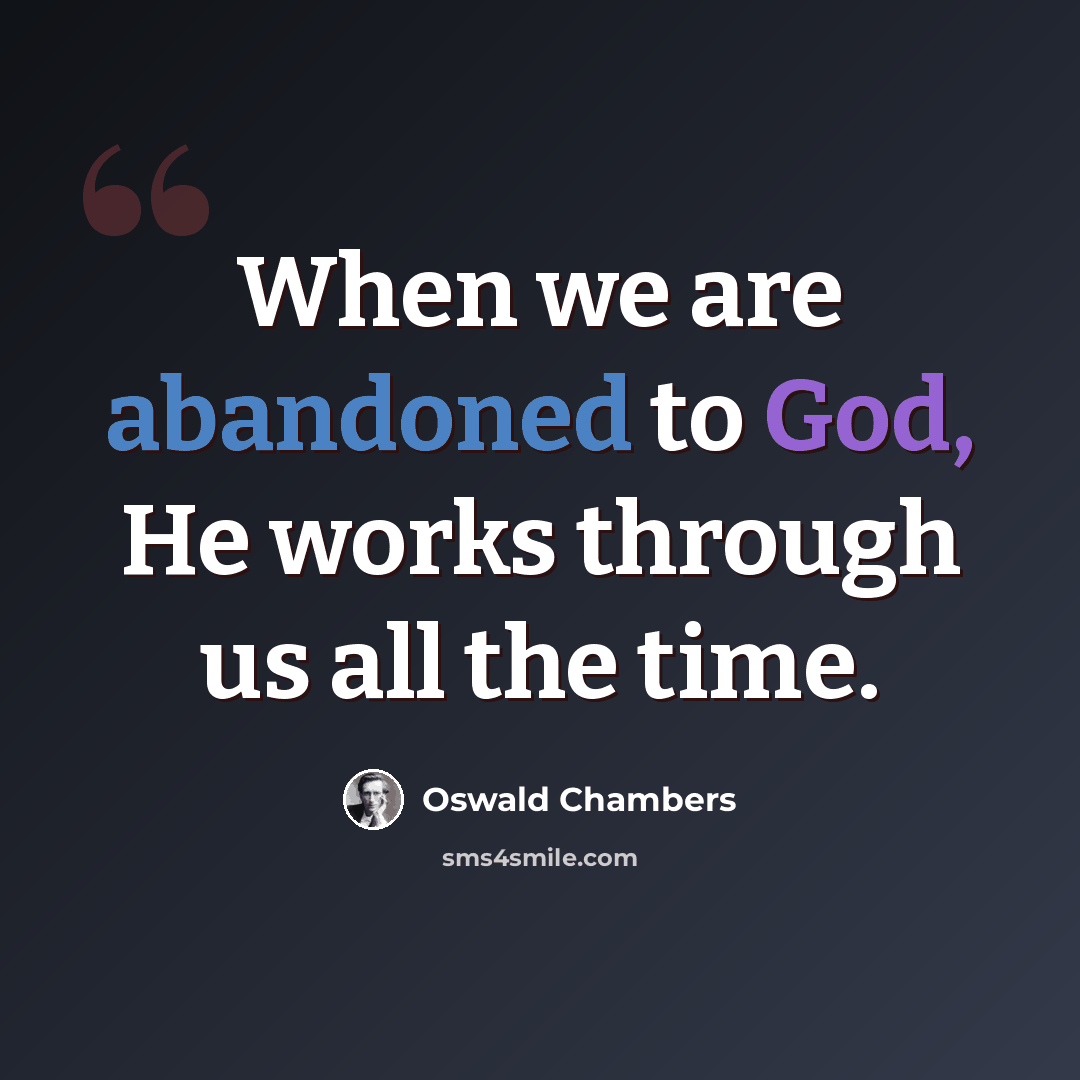 “When we are abandoned to God, He works through us all the time.” quote by Oswald Chambers