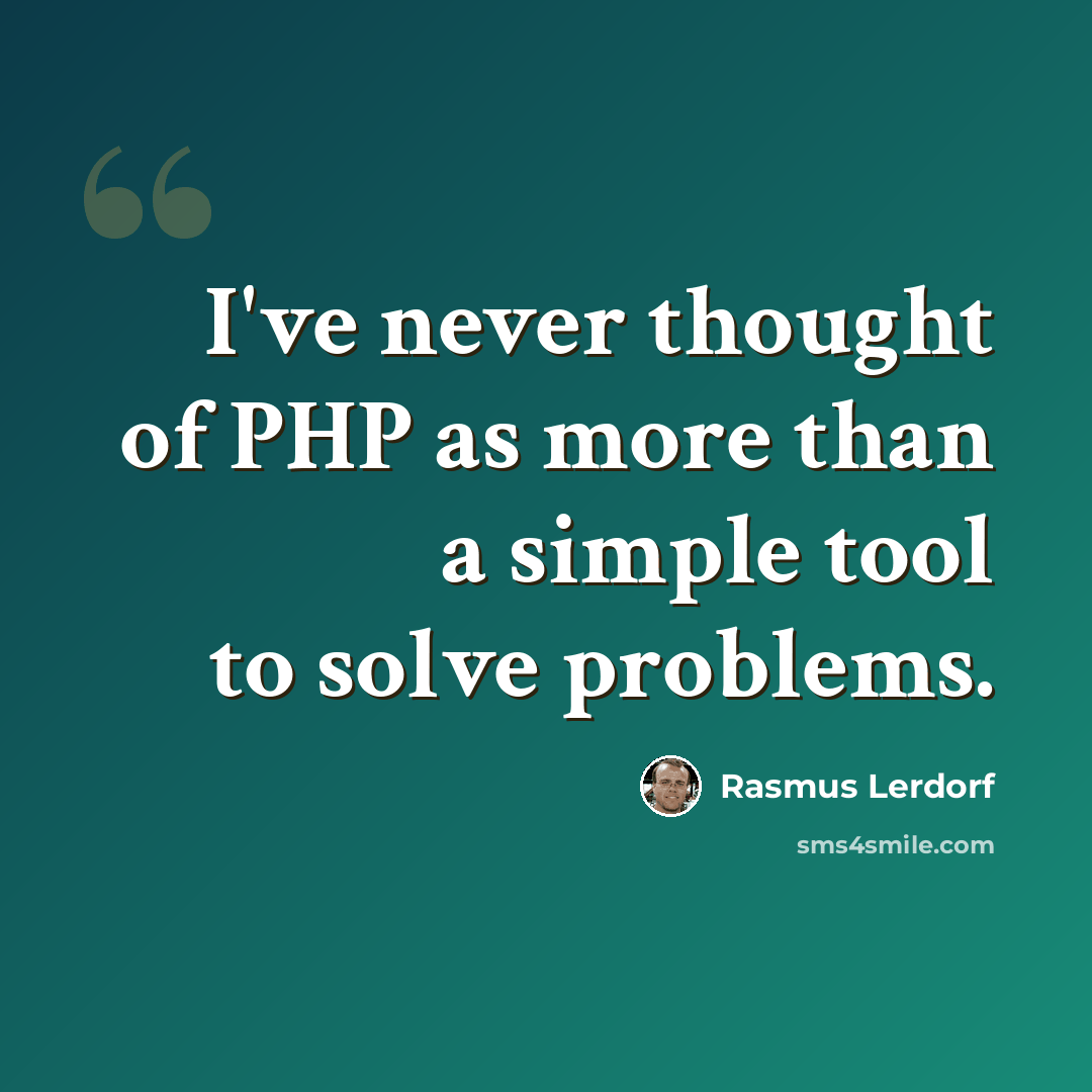 “I've never thought of PHP as more than a simple tool to solve problems.” quote by Rasmus Lerdorf