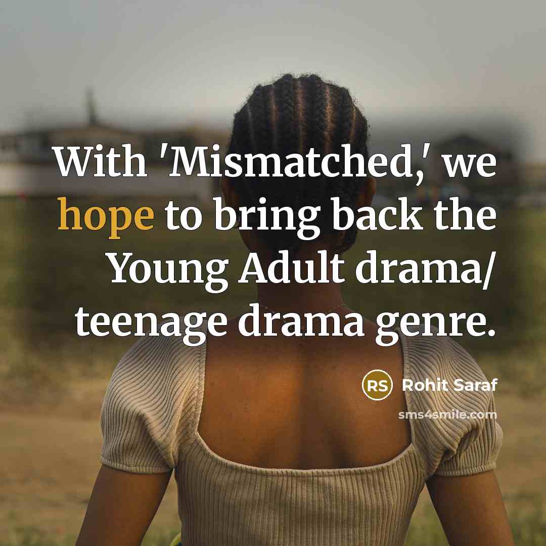 “With 'Mismatched,' we hope to bring back the Young Adult drama/ teenage drama genre.” quote by Rohit Saraf