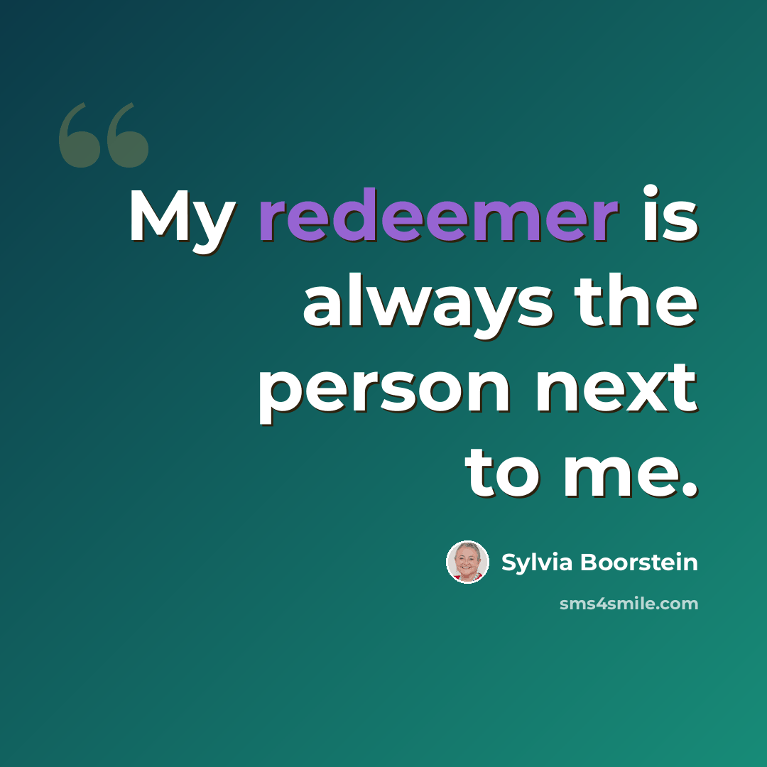 “My redeemer is always the person next to me.” quote by Sylvia Boorstein