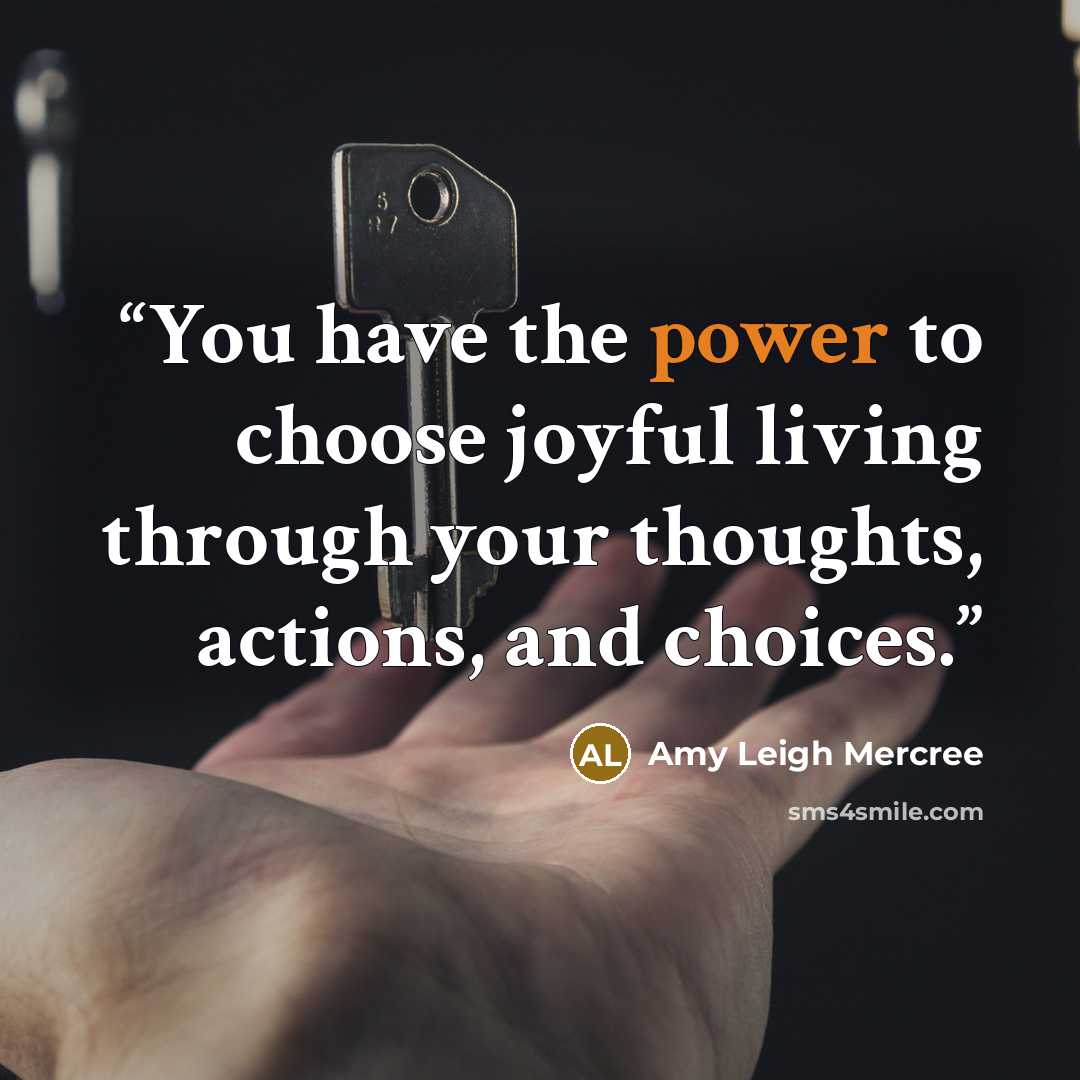 “You have the power to choose joyful living through your thoughts, actions, and choices.” quote by Amy Leigh Mercree