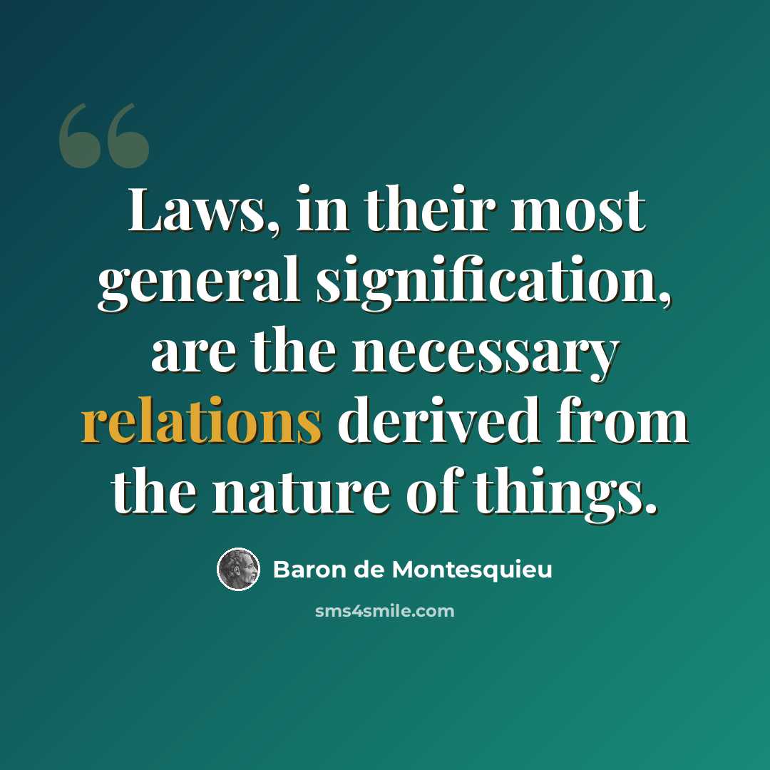 “Laws, in their most general signification, are the necessary relations derived from the nature of things.” quote by Baron de Montesquieu