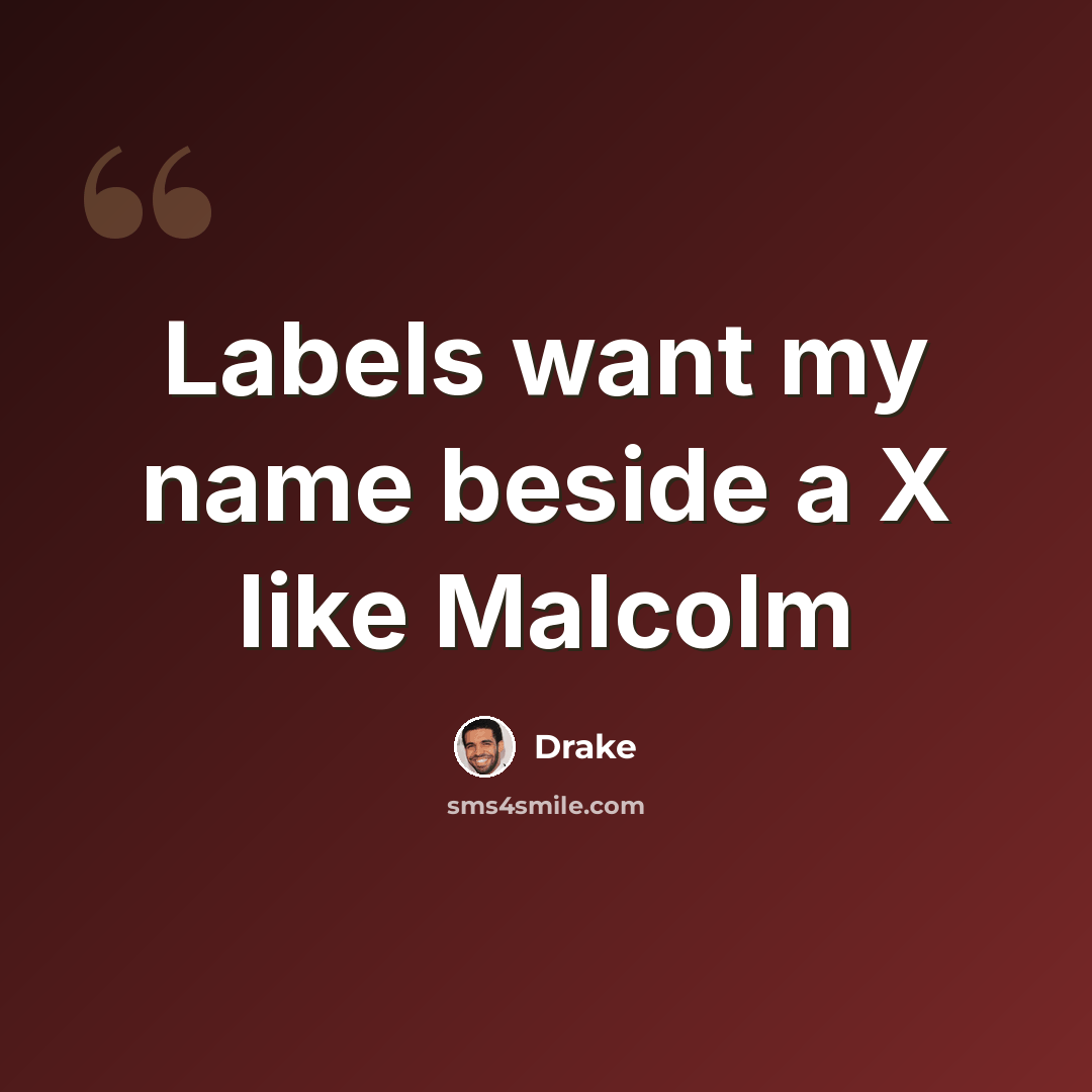 “Labels want my name beside a X like Malcolm” quote by Drake