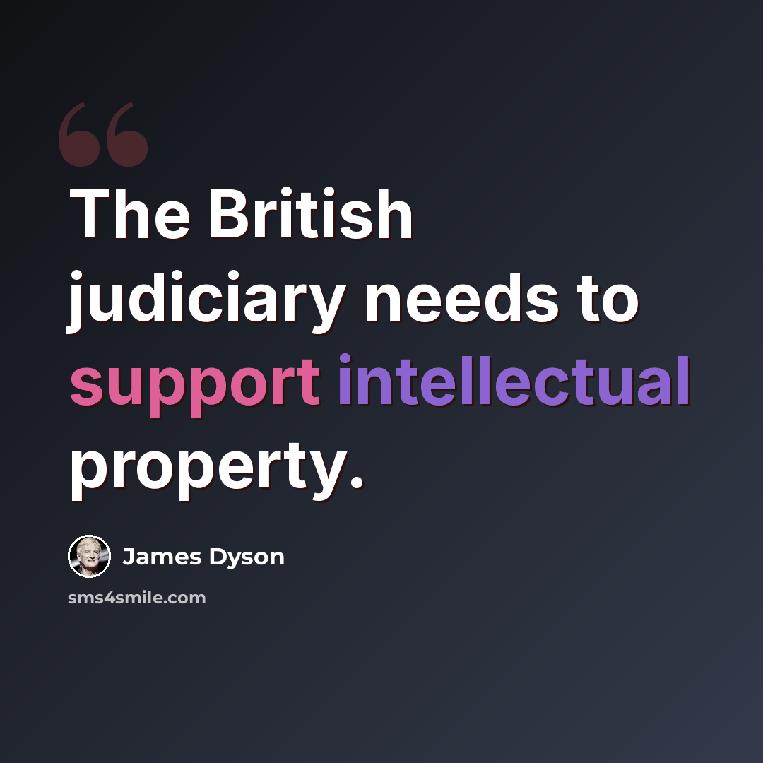 “The British judiciary needs to support intellectual property.” quote by James Dyson
