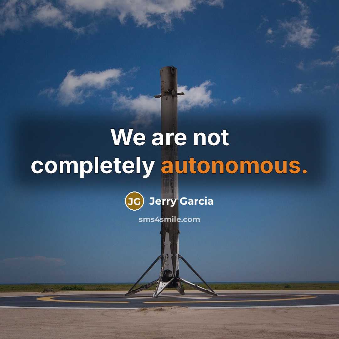 “We are not completely autonomous.” quote by Jerry Garcia