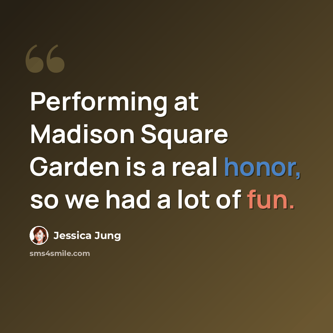 “Performing at Madison Square Garden is a real honor, so we had a lot of fun.” quote by Jessica Jung