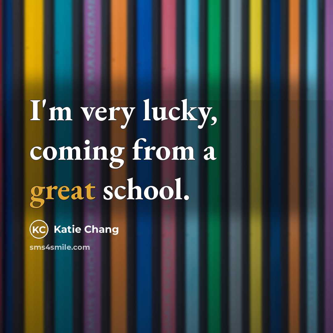 “I'm very lucky, coming from a great school.” quote by Katie Chang
