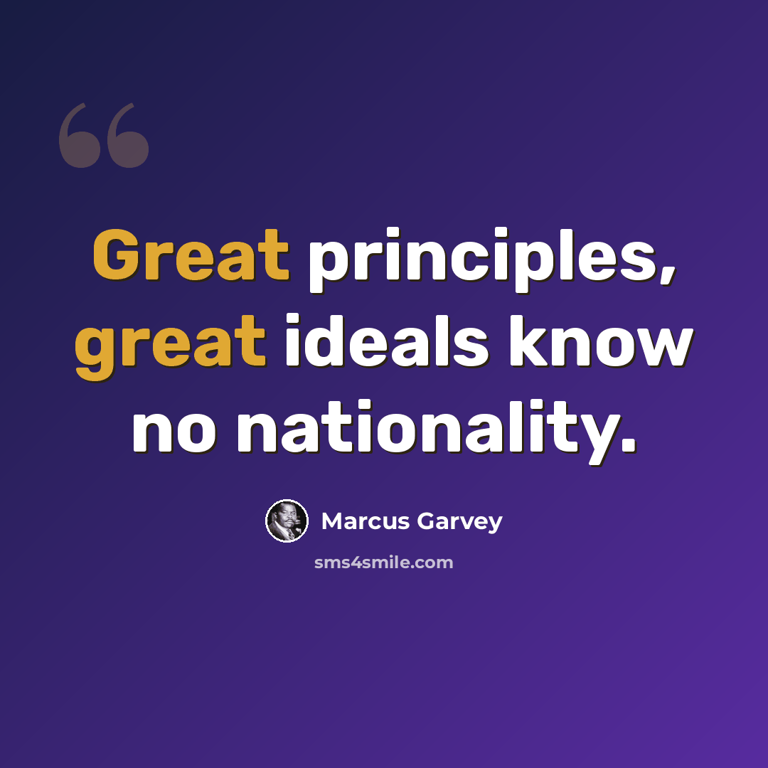 “Great principles, great ideals know no nationality.” quote by Marcus Garvey