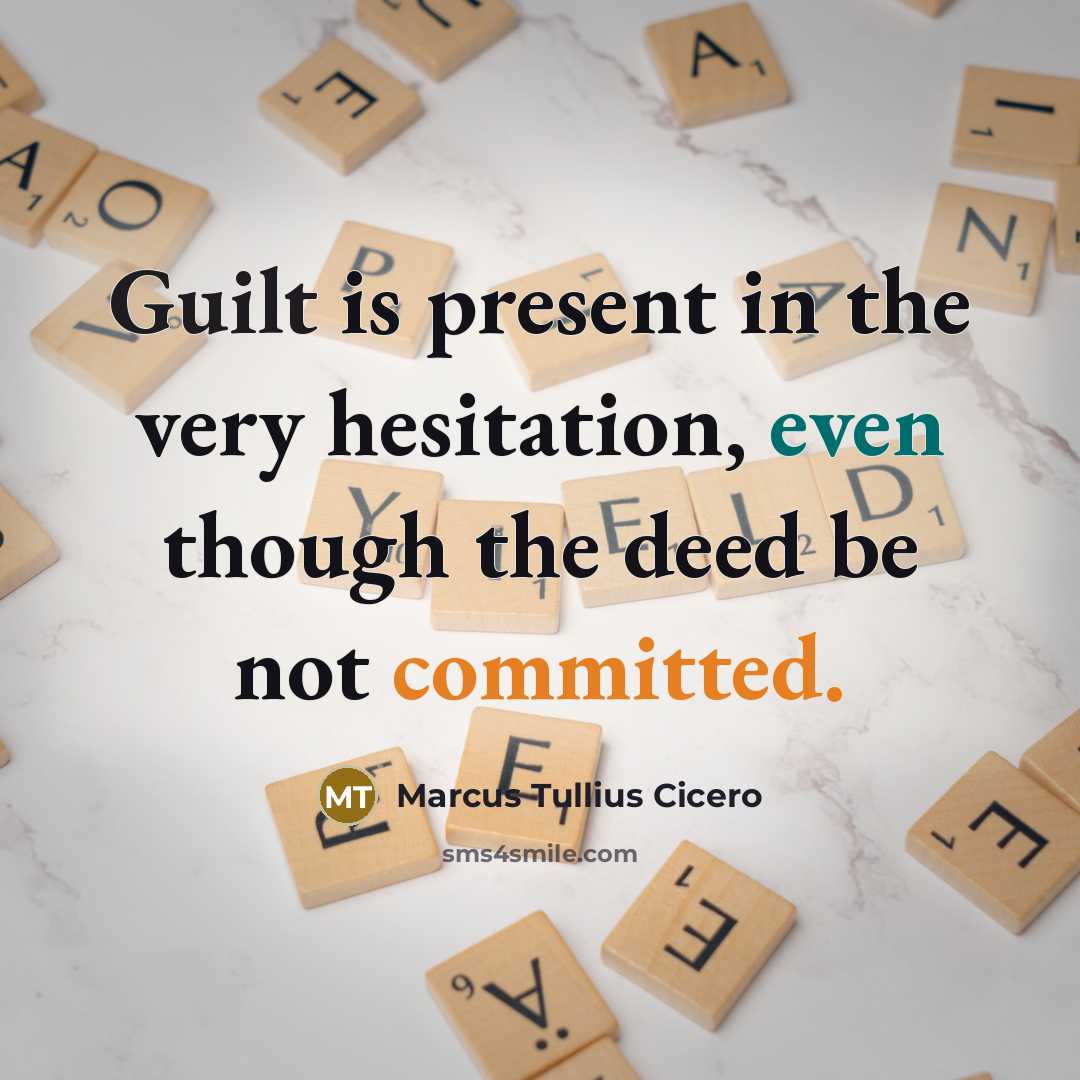 “Guilt is present in the very hesitation, even though the deed be not committed.” quote by Marcus Tullius Cicero