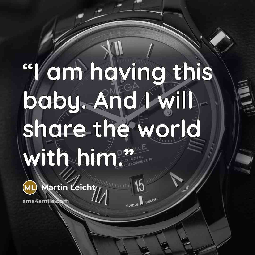 “I am having this baby. And I will share the world with him.” quote by Martin Leicht