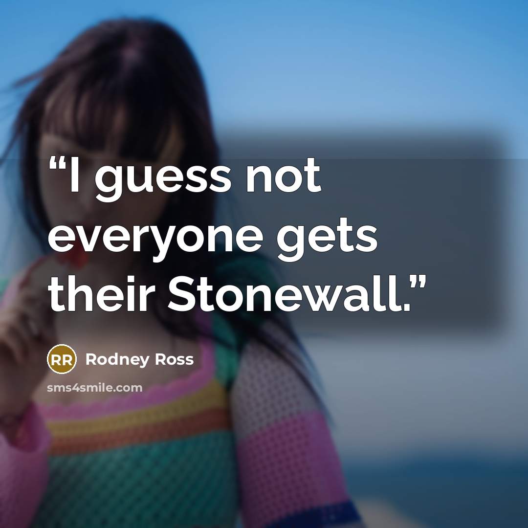 “I guess not everyone gets their Stonewall.” quote by Rodney Ross