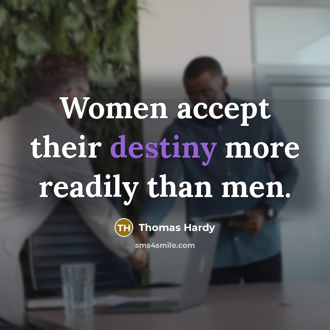 “Women accept their destiny more readily than men.” quote by Thomas Hardy