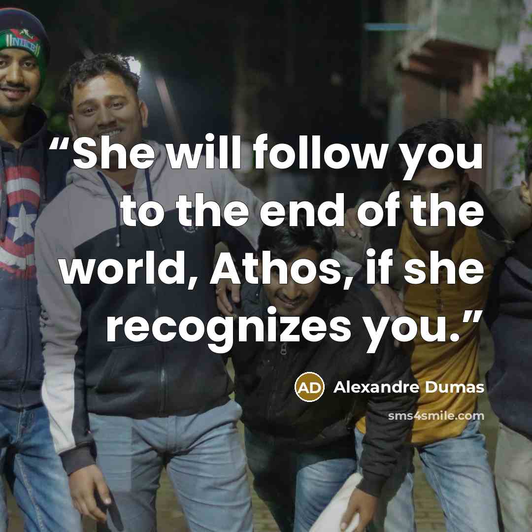 “She will follow you to the end of the world, Athos, if she recognizes you.” quote by Alexandre Dumas