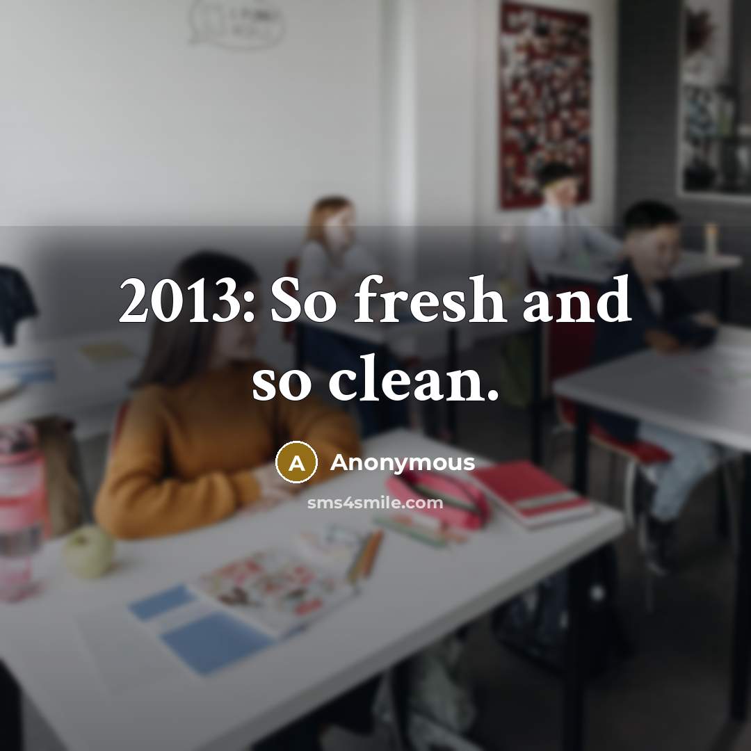 “2013: So fresh and so clean.” quote by Anonymous