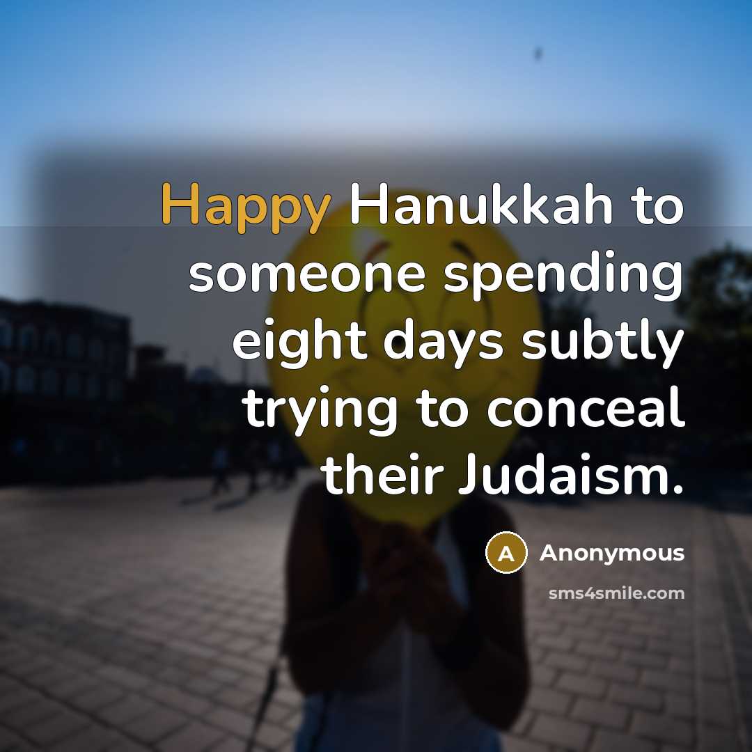 “Happy Hanukkah to someone spending eight days subtly trying to conceal their Judaism.” quote by Anonymous