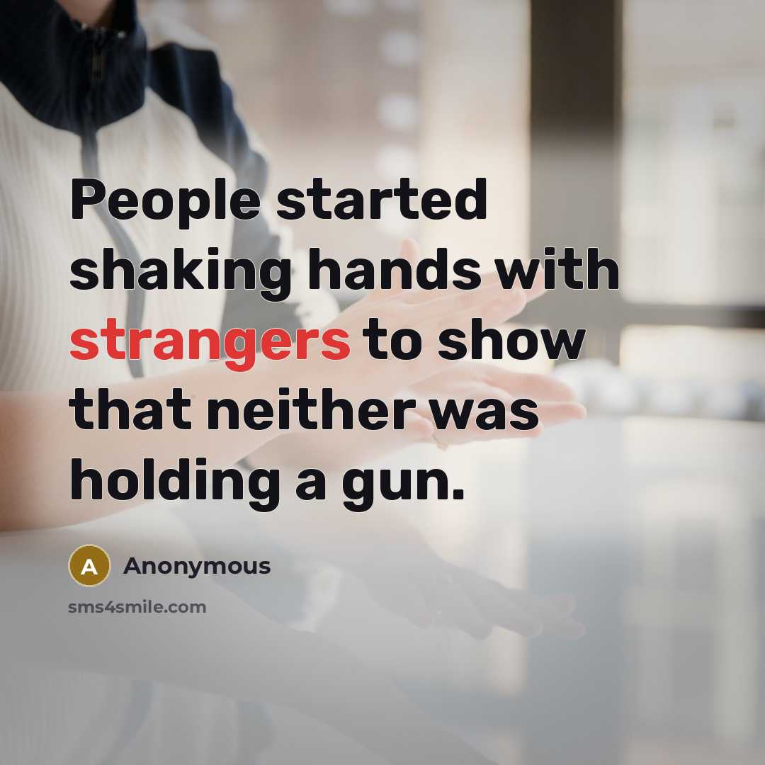 “People started shaking hands with strangers to show that neither was holding a gun.” quote by Anonymous