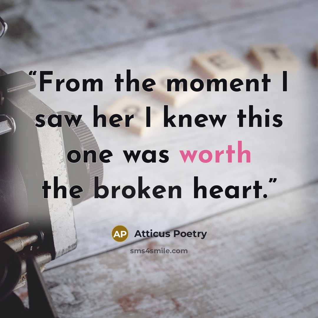 “From the moment I saw her I knew this one was worth the broken heart.” quote by Atticus Poetry