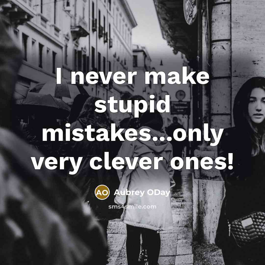 “I never make stupid mistakes...only very clever ones!” quote by Aubrey ODay