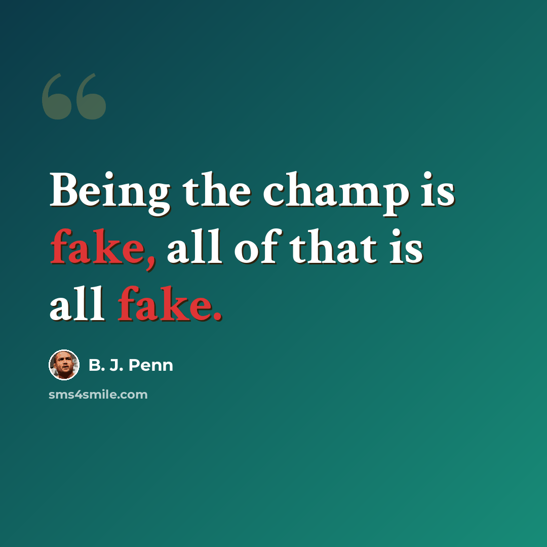 “Being the champ is fake, all of that is all fake.” quote by B. J. Penn