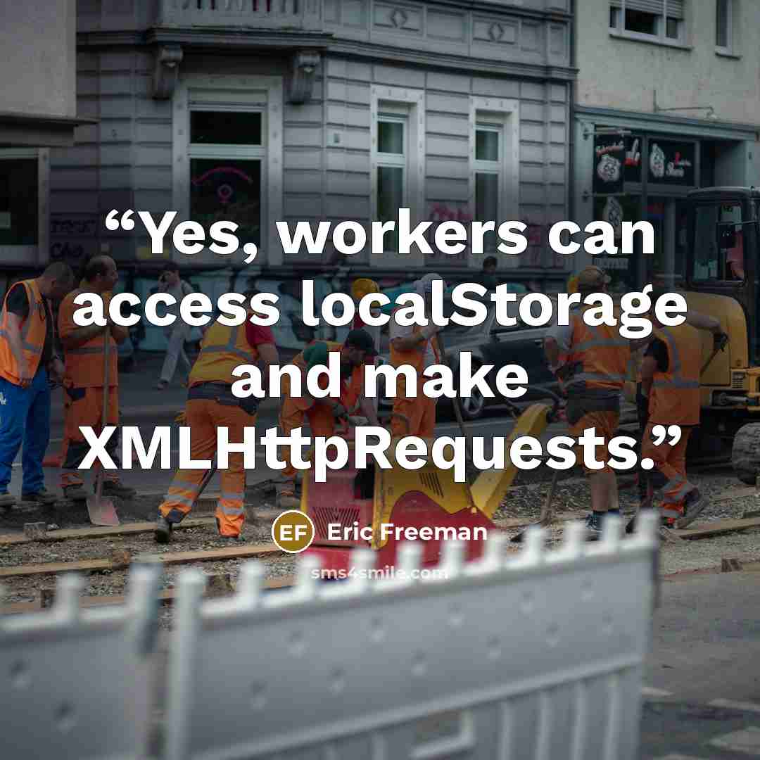 “Yes, workers can access localStorage and make XMLHttpRequests.” quote by Eric Freeman