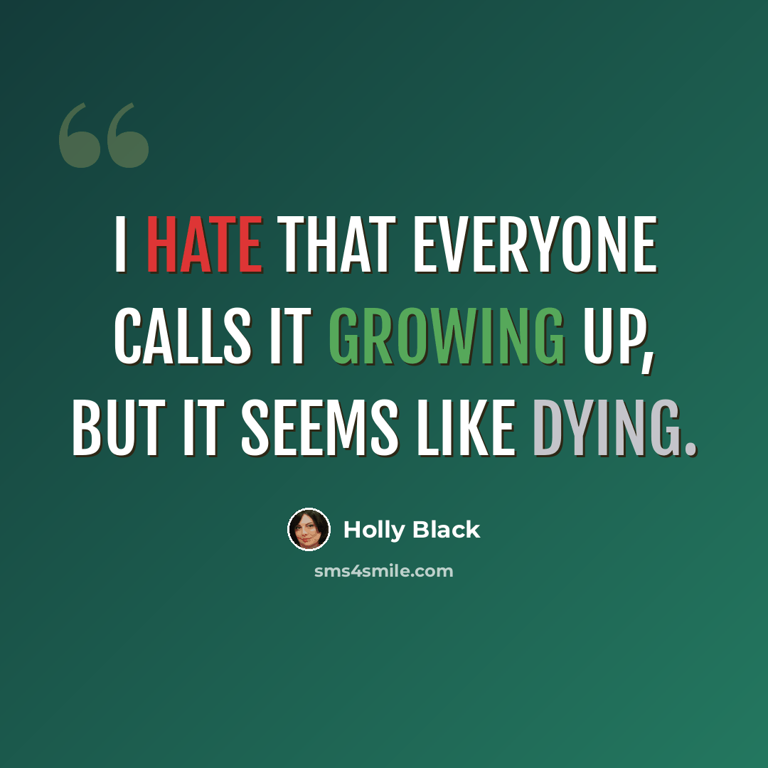 “I hate that everyone calls it growing up, but it seems like DYING.” quote by Holly Black